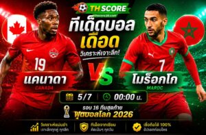 วิเคราะห์บอล แคนาดา พบ โมร็อกโก 05/07/2026 – ฟุตบอลโลก 2026 รอบ 16 ทีมสุดท้าย