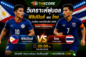 วิเคราะห์บอล ฟิลิปปินส์ พบ ไทย 20:00 น. 04/08/2026– อาเซียน แชมเปียนชิพ 2026