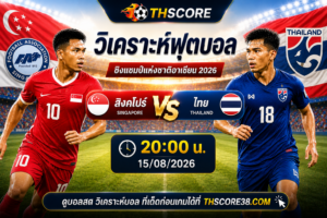 วิเคราะห์บอล สิงคโปร์ พบ ไทย 20:00 น. 15 ส.ค. 2026 – ชิงแชมป์แห่งชาติอาเซียน 2026